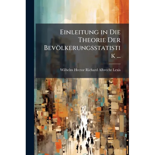 Einleitung in Die Theorie Der Bevölkerungsstatistik ...