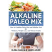 Alkaline Paleo Mix: How to Combine Paleo Diet and Alkaline Diet for Wellness, Weight Loss, and Vibrant Health