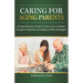 Caring for Aging Parents: A Comprehensive Guide to Senior Care at Home: Caregiver Selection and Aging in Place Strategies