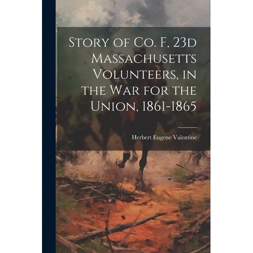 Story of Co. F, 23d Massachusetts Volunteers, in the war for the Union, 1861-1865