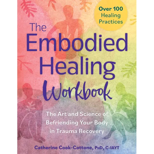 The Embodied Healing Workbook: The Art and Science of Befriending Your Body in Trauma Recovery