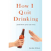 How I Quit Drinking: and how you can too