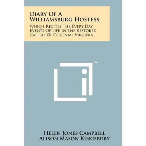Diary Of A Williamsburg Hostess: Which Recites The Every Day Events Of Life In The Restored Capital Of Colonial Virginia