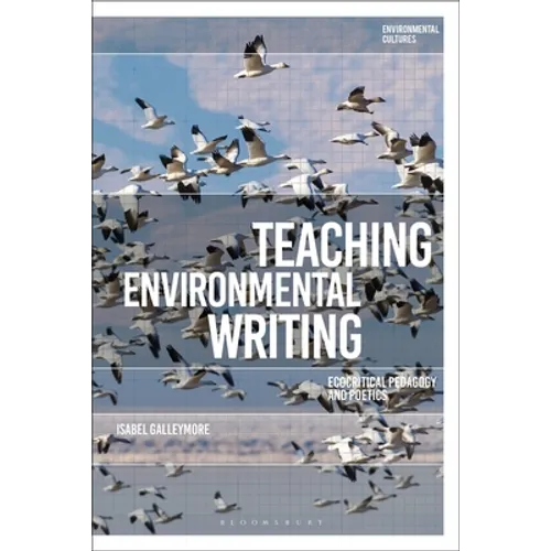 Teaching Environmental Writing: Ecocritical Pedagogy and Poetics