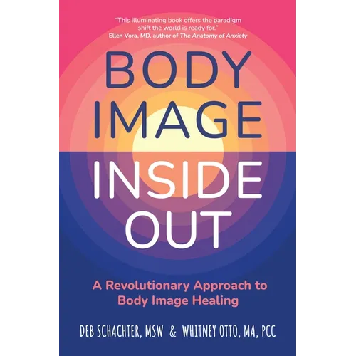 Body Image Inside Out: A Revolutionary Approach to Body Image Healing