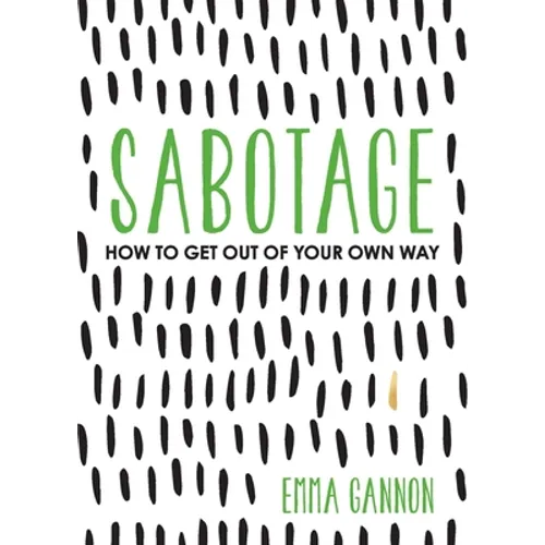 Sabotage: How to Get Out of Your Own Way