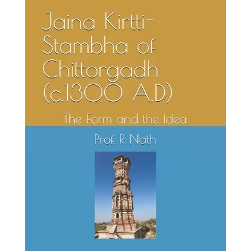 Jaina Kirtti-Stambha of Chittorgadh (c.1300 A.D): The Form and the Idea