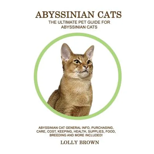 Abyssinian Cats: Abyssinian Cat General Info, Purchasing, Care, Cost, Keeping, Health, Supplies, Food, Breeding and More Included! The