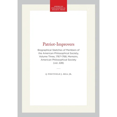 Patriot-Improvers: Biographical Sketches of Members of the American Philosophical Society, Volume Three, 1767-1768, Memoirs, American Philosophical So