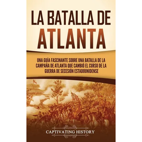 La batalla de Atlanta: Una guía fascinante sobre una batalla de la campaña de Atlanta que cambió el curso de la guerra de Secesión estadounidense