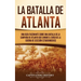 La batalla de Atlanta: Una guía fascinante sobre una batalla de la campaña de Atlanta que cambió el curso de la guerra de Secesión estadounidense
