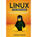 Linux for beginners: An Easy And Intuitive Systems To Start Using Linux Operating System Essential Commands, Easy Installation, And Configuration Tips
