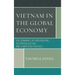 Vietnam in the Global Economy: The Dynamics of Integration, Decentralization, and Contested Politics