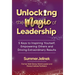 Unlocking the Magic of Leadership: 5 Keys to Inspire Yourself, Empower Others, and Drive Extraordinary Results