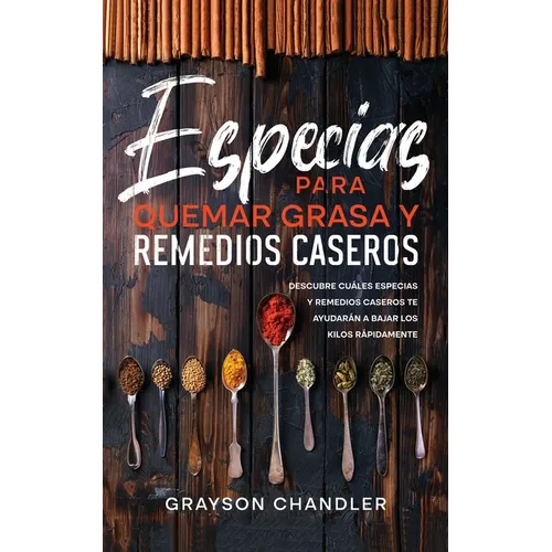 Especias para Quemar Grasa y Remedios Caseros: Descubre Cuáles Especias y Remedios Caseros te Ayudarán a Bajar los Kilos Rápidamente