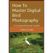How To Master Digital Bird Photography