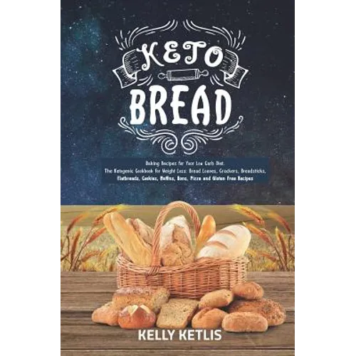 Keto Bread: Baking Recipes for Your Low Carb Diet - The Ketogenic Cookbook for Weight Loss - Bread Loaves, Crackers, Breadsticks,