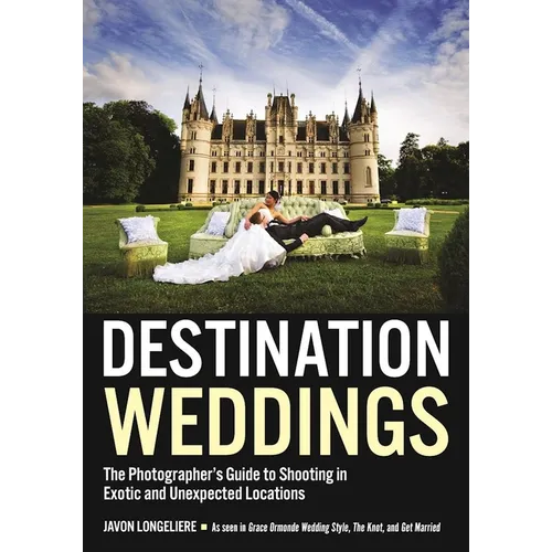 Destination Weddings: The Photographer's Guide to Shooting in Exotic and Unexpected Locations