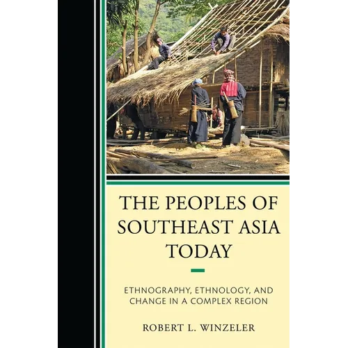 Peoples of Southeast Asia Today: Ethnography, Ethnology, and Change in a Complex Region