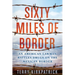 Sixty Miles of Border: An American Lawman Battles Drugs on the Mexican Border