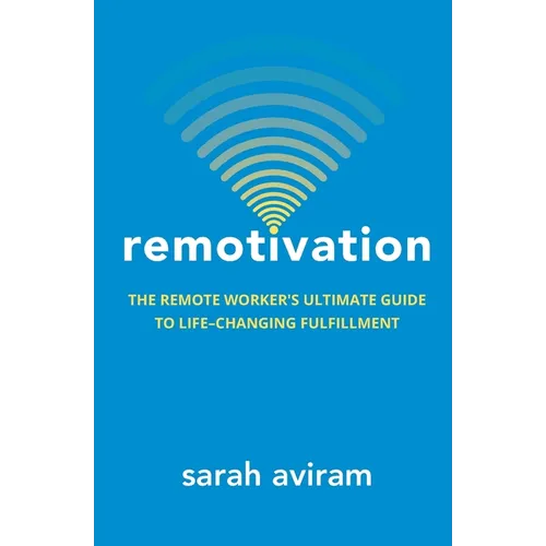 Remotivation: The Remote Worker's Ultimate Guide to Life-Changing Fulfillment