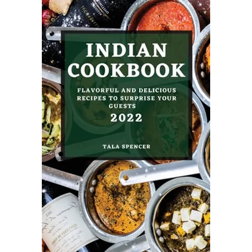 Indian Cookbook 2022: Flavorful and Delicious Recipes to Surprise Your Guests
