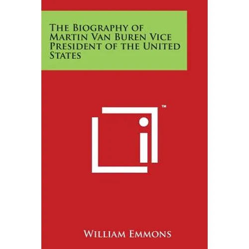 The Biography of Martin Van Buren Vice President of the United States