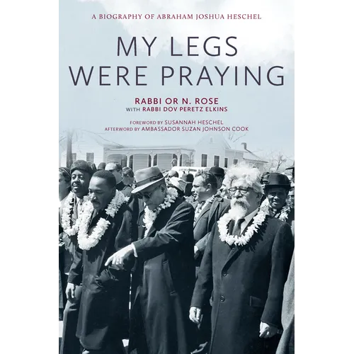 My Legs Were Praying: A Biography of Abraham Joshua Heschel