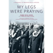 My Legs Were Praying: A Biography of Abraham Joshua Heschel