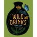 Wild Drinks: The New Old World of Small-Batch Brews, Ferments and Infusions