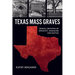Texas Mass Graves: Burial Grounds of Atrocity, Massacre and Battle