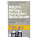 Religiose Bildung - Perspektiven Fur Die Zukunft: Interdisziplinare Impulse Fur Religionspadagogik Und Theologie
