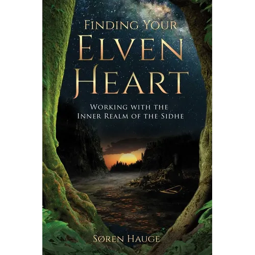 Finding Your Elvenheart: Working with the Inner Realm of the Sidhe