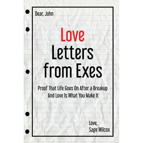 Love Letters from Exes: Proof That Life Goes On After a Breakup & Love Is What You Make It