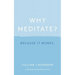 Why Meditate? Because It Works