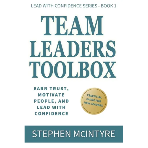 Team Leaders Toolbox: Earn Trust, Motivate People, and Lead with Confidence