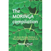 The MORINGA compilation: All about Moringa Oleifera, a fascinating and miraculous tree