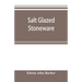 Salt glazed stoneware: Germany, Flanders, England and the United States