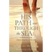 His Path Was Through the Sea...: A Devotional of the Unseen Footprints of the Lord