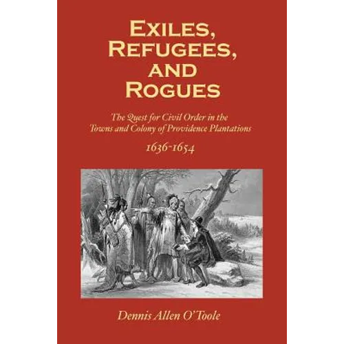 Exiles, Refugees and Rogues: The Quest for Civl Order in the Towns and Colony of Providence Plantations 1636-1654