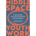 Middle Space Youth Work: A New Model for Youth Ministry and Outreach