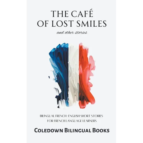 The Café of Lost Smiles and Other Stories: Bilingual French-English Short Stories for French Language Learners