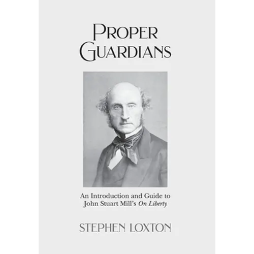 Proper Guardians: An Introduction and Guide to John Stuart Mill's On Liberty