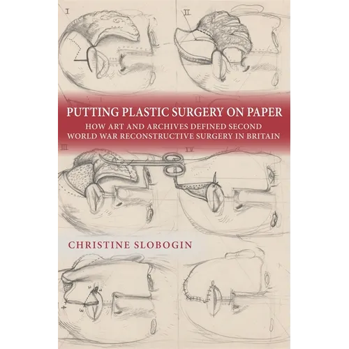 Putting Plastic Surgery on Paper: How Art and Archives Defined Second World War Reconstructive Surgery in Britain
