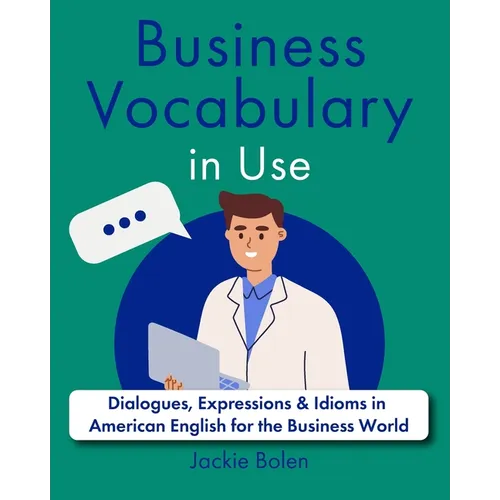 Business Vocabulary in Use: Dialogues, Expressions & Idioms in American English for the Business World