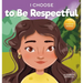 I Choose to Be Respectful: A Colorful, Rhyming Picture Book About Respect