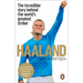 Haaland: The Incredible Story Behind the World's Greatest Striker