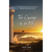 The Courage to be Me: The true story of a woman who learned the art of courage through overcoming obstacles and lessons in life's ordinary a