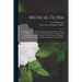 Medical Flora [electronic Resource]: or, Manual of the Medical Botany of the United States of North America: Containing a Selection of Above 100 Figur
