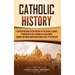 Catholic History: A Captivating Guide to the History of the Catholic Church, Starting with the Teachings of Jesus Christ Through the Roman Empire and